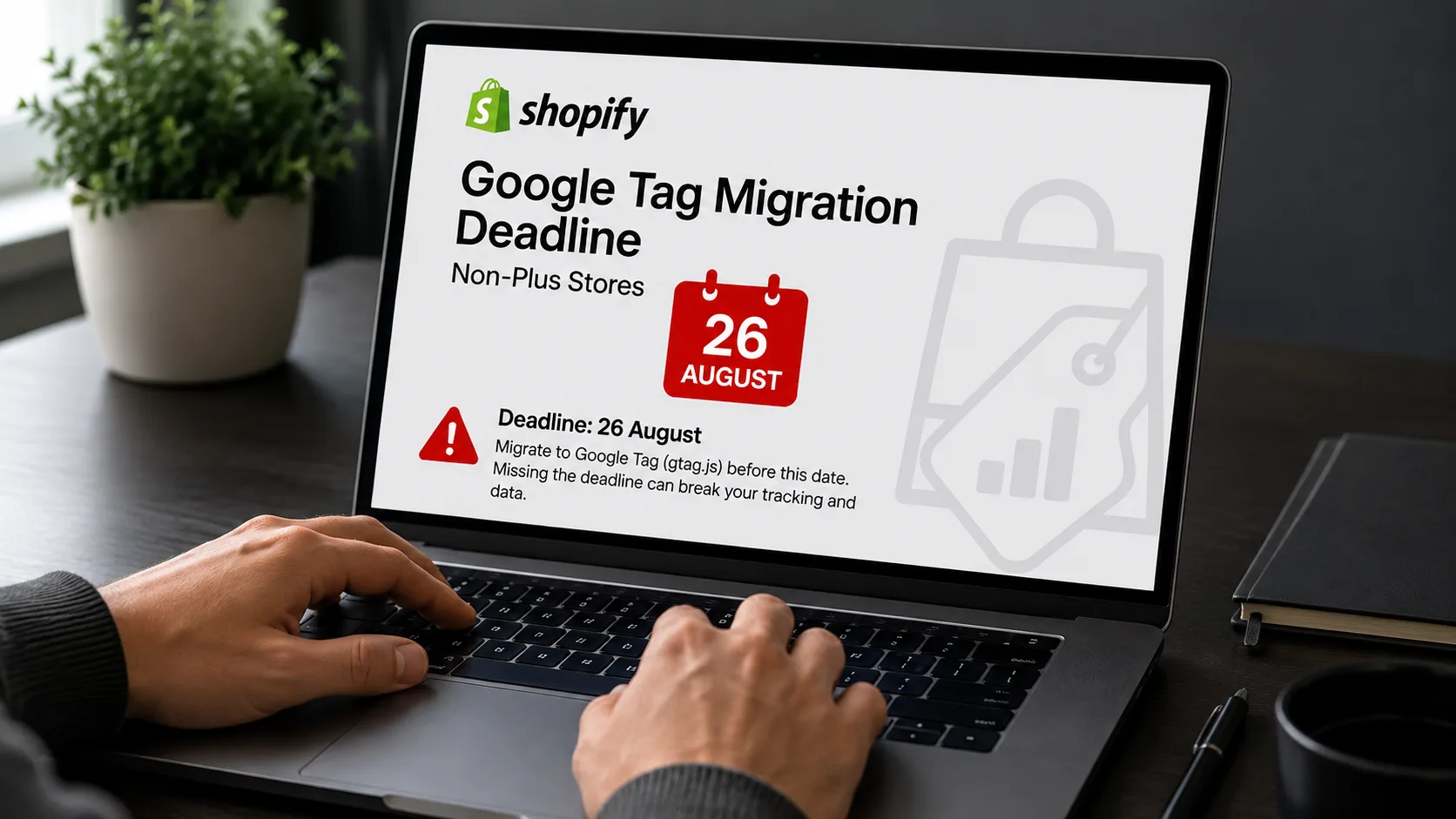 Shopify Non-Plus Stores: Your Google Tag Migration Deadline Is 26 August. Here Is Exactly What Breaks If You Miss It